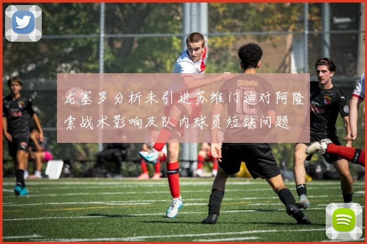 龙塞罗分析未引进苏维门迪对阿隆索战术影响及队内球员短缺问题