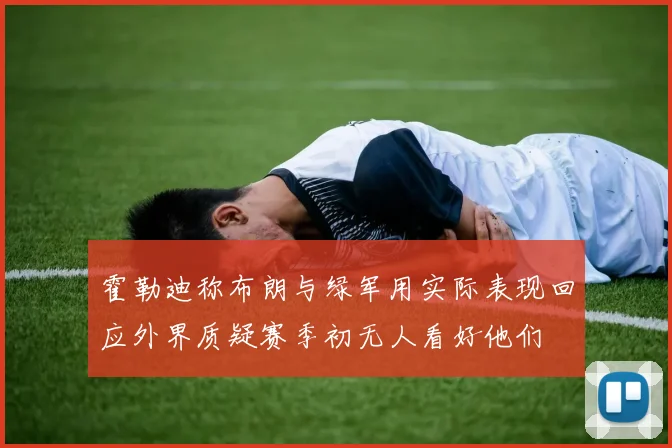 霍勒迪称布朗与绿军用实际表现回应外界质疑赛季初无人看好他们