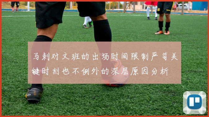 马刺对文班的出场时间限制严苛关键时刻也不例外的深层原因分析